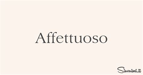 affettuosa sinonimi|AFFETTUOSO .